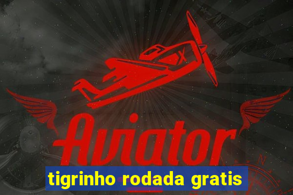 tigrinho rodada gratis